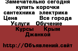 Замечательно сегодня купить корочки сантехника, электрика › Цена ­ 2 000 - Все города Услуги » Обучение. Курсы   . Крым,Джанкой